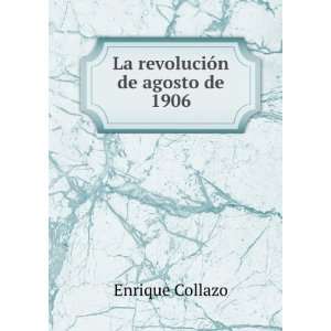  La revoluciÃ³n de agosto de 1906 Enrique Collazo Books