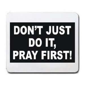  DONT JUST DO IT, PRAY FIRST Mousepad