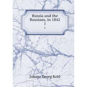  Russia and the Russians, in 1842. 1 Kohl Johann Georg 