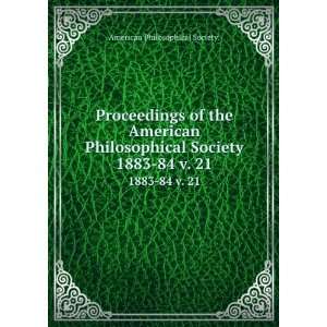   Philosophical Society. 1883 84 v. 21 American Philosophical Society