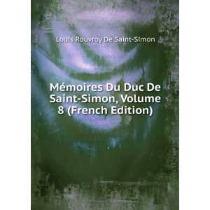   Duc De Saint Simon, Volume 8 (French Edition) Louis Rouvroy De Saint