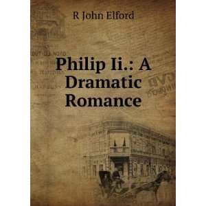  Philip Ii. A Dramatic Romance R John Elford Books