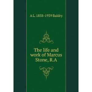   The life and work of Marcus Stone, R.A. A L. 1858 1939 Baldry Books