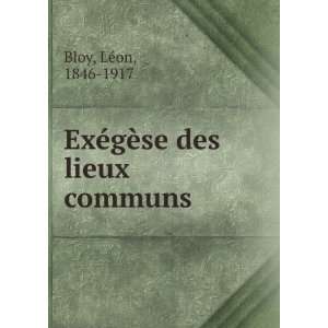    ExÃ©gÃ¨se des lieux communs LÃ©on, 1846 1917 Bloy Books