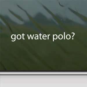  Got Water Polo? White Sticker Car Laptop Vinyl Window 