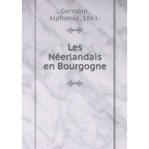    Les NÃ©erlandais en Bourgogne Alphonse, 1861  Germain Books
