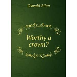  Worthy a crown? Oswald Allan Books