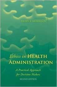 Ethics in Health Administration A Practical Approach for Decision 
