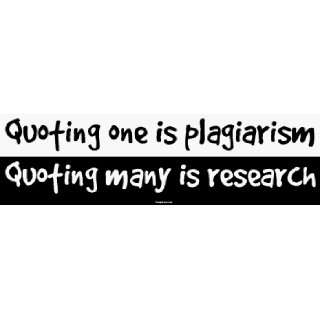  Quoting one is plagiarism Quoting many is research Bumper 