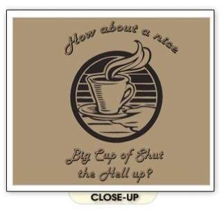 BIG CUP OF SHUT THE HELL UP Be Coffee Funny SHIRT YM  