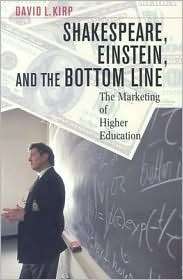 Shakespeare, Einstein, and the Bottom Line The Marketing of Higher 