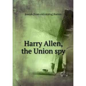    Harry Allen, the Union spy Joseph [from old catalog] Barton Books