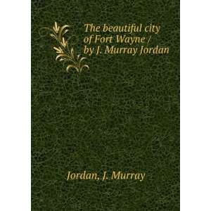   Fort Wayne / by J. Murray Jordan J. Murray Jordan  Books
