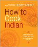 How to Cook Indian More Than 500 Classic Recipes for the Modern 