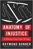   Anatomy of Injustice A Murder Case Gone Wrong by Raymond Bonner 