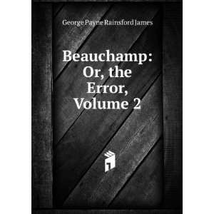  Beauchamp Or, the Error, Volume 2 George Payne Rainsford 
