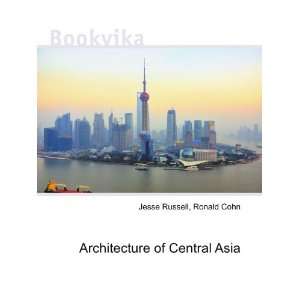  Architecture of Central Asia Ronald Cohn Jesse Russell 