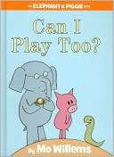Can I Play Too? (Elephant and Piggie Series)