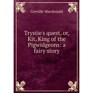   Kit, King of the Pigwidgeons a fairy story Greville Macdonald Books