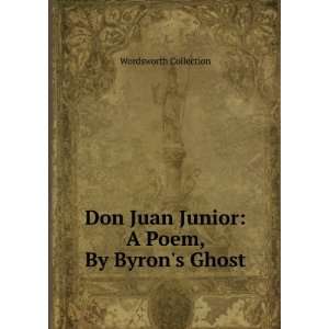  Don Juan Junior A Poem, By Byrons Ghost Wordsworth 