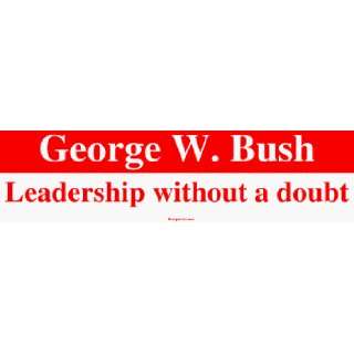   George W. Bush Leadership without a doubt Bumper Sticker Automotive
