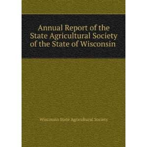   the State of Wisconsin . Wisconsin State Agricultural Society Books