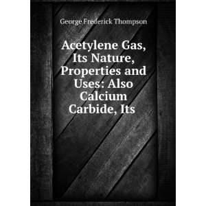  Acetylene Gas, Its Nature, Properties and Uses Also 