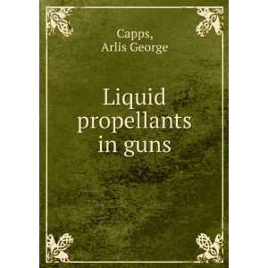  Liquid propellants in guns. Arlis George Capps Books