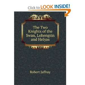The two knights of the swan, Lohengrin and Helyas; a study of the 