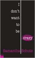   I Dont Want to Be Crazy by Samantha Schutz 