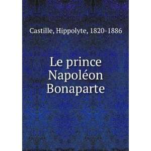   Le prince NapolÃ©on Bonaparte Hippolyte, 1820 1886 Castille Books