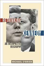 Rethinking Kennedy An Interpretive Biography, (1566637902), Michael O 
