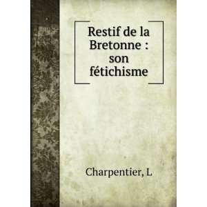   de la Bretonne  son fÃ©tichisme L Charpentier  Books