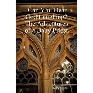  Can You Hear God Laughing? The Adventures of a Baby Priest 