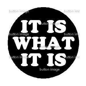   Set   IT IS WHAT IT IS Pinback Buttons 1.25 Pins 