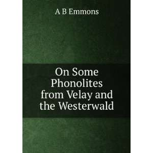    On Some Phonolites from Velay and the Westerwald A B Emmons Books