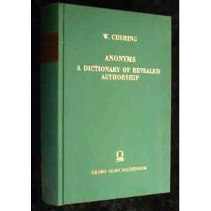   ANONYMS A DICTIONARY OF REVEALED AUTHORSHIP. William. Cushing Books