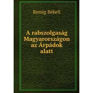   MagyarorszÃ¡gon az ÃrpÃ¡dok alatt Remig BÃ©kefi Books