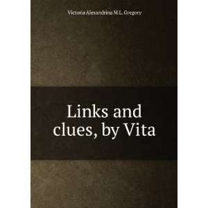    Links and clues, by Vita Victoria Alexandrina M.L. Gregory Books