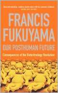 Our Posthuman Future  Francis Fukuyama