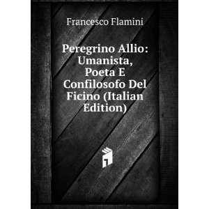 Peregrino Allio Umanista, Poeta E Confilosofo Del Ficino (Italian 