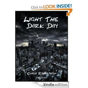 Light The Dark Day Chris Robertson  Kindle Store