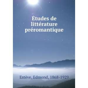   de littÃ©rature prÃ©romantique Edmond, 1868 1929 EstÃ¨ve Books