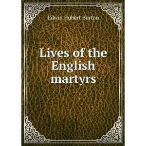 Lives of the English martyrs Edwin Hubert Burton  Books