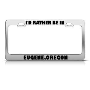 Rather Be In Eugene Oregon license plate frame Stainless Metal Tag 