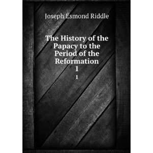   to the Period of the Reformation. 1 Joseph Esmond Riddle Books