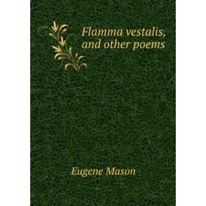  Flamma vestalis, and other poems Eugene Mason Books
