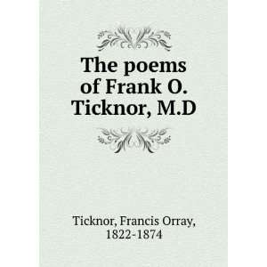   of Frank O. Ticknor, M.D Francis Orray, 1822 1874 Ticknor Books