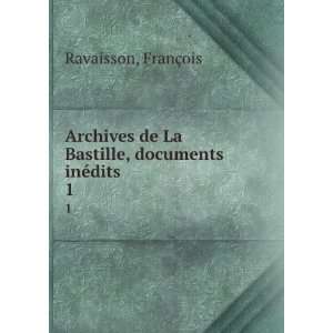   de La Bastille, documents inÃ©dits. 1 FranÃ§ois Ravaisson Books