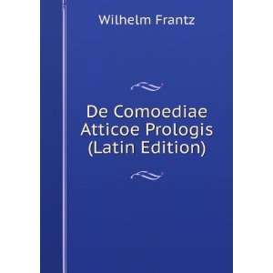   De Comoediae Atticoe Prologis (Latin Edition) Wilhelm Frantz Books